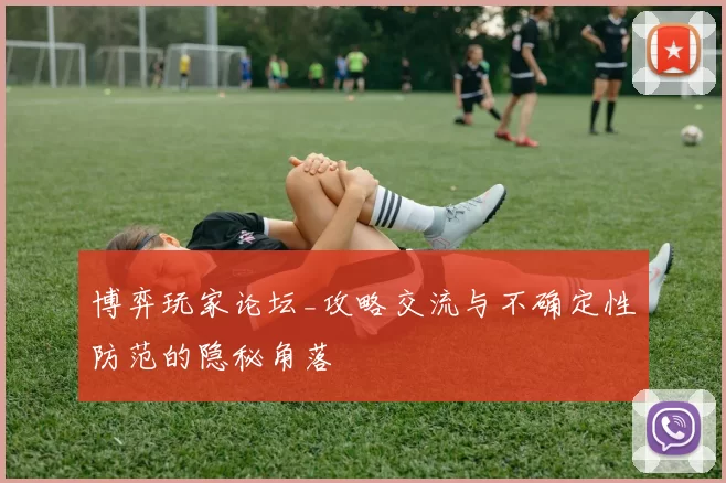 博弈玩家论坛_攻略交流与不确定性防范的隐秘角落