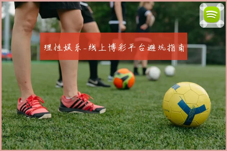 理性娱乐_线上博彩平台避坑指南