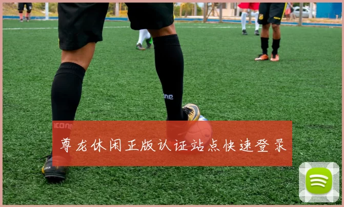 尊龙休闲正版认证站点快速登录