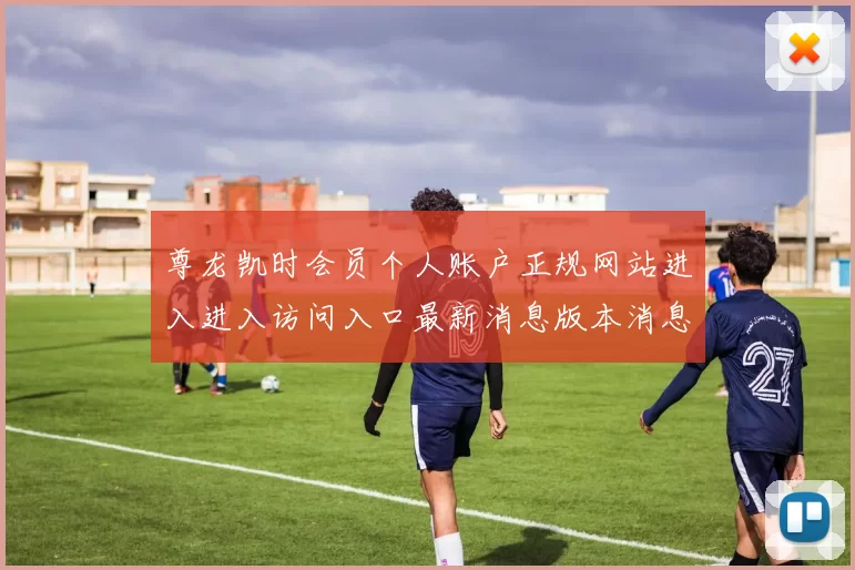 尊龙凯时会员个人账户正规网站进入进入访问入口最新消息版本消息链接大全