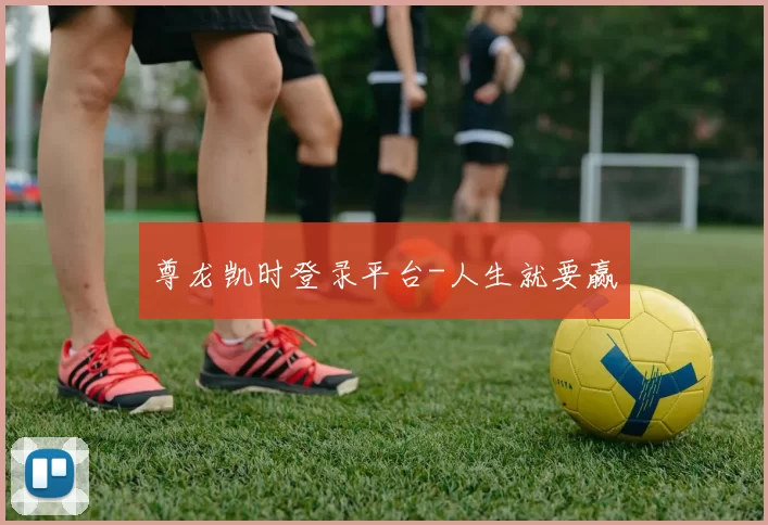 尊龙凯时登录平台-人生就要赢